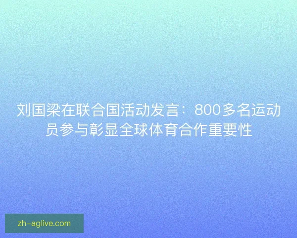 刘国梁在联合国活动发言：800多名运动员参与彰显全球体育合作重要性