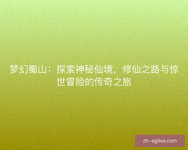 梦幻蜀山:探索神秘仙境,修仙之路与惊世冒险的传奇之旅 梦幻蜀山:探索神秘仙境,修仙之路与惊世冒险的传奇之旅