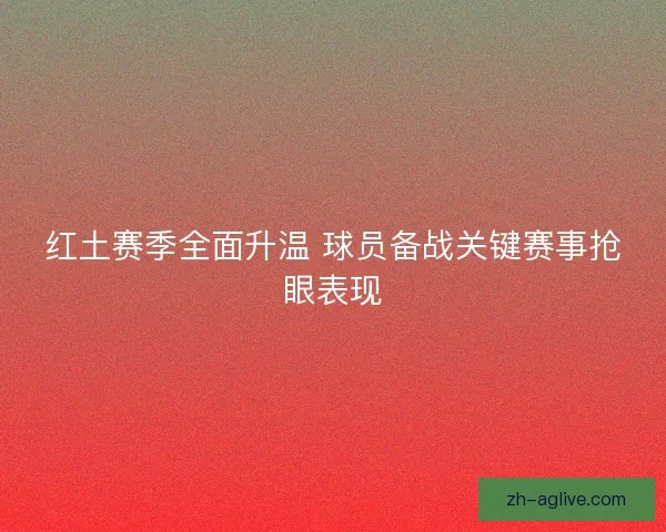 红土赛季全面升温 球员备战关键赛事抢眼表现